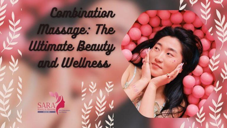 Combination Massage: The Ultimate Beauty and Wellness