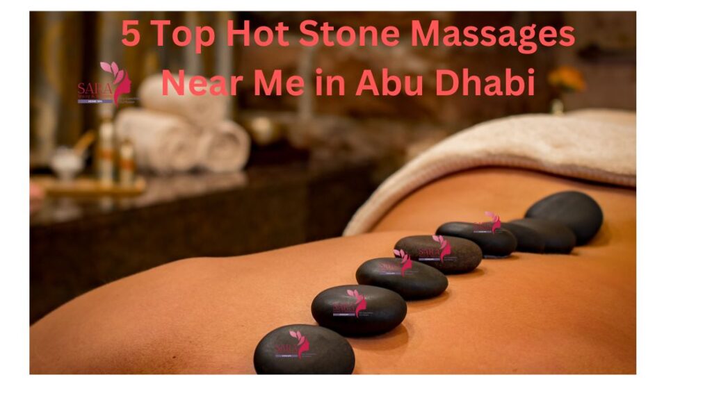 5 Top Hot Stone Massages Near Me in Abu Dhabi