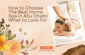 How to Choose The Best Home Spa in Abu Dhabi What to Look For