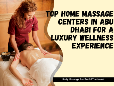 Top Home Massage Centers in Abu Dhabi for a Luxury Wellness Experience